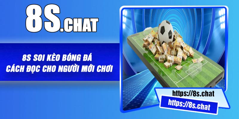 8S Soi Kèo Bóng Đá | Cách Đọc Cho Người Mới Chơi
