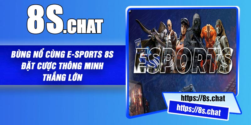 Bùng Nổ Cùng E-Sports 8S – Đặt Cược Thông Minh Thắng Lớn
