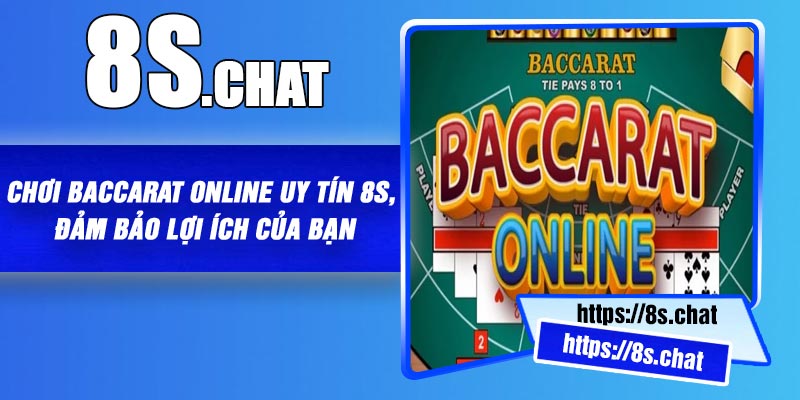 Chơi Baccarat Online Uy Tín 8S, Đảm Bảo Lợi ích Của Bạn
