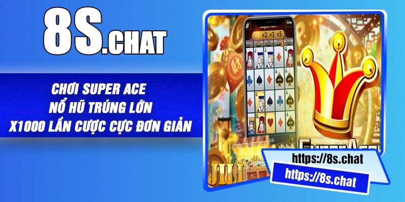 Chơi Super Ace Nổ Hũ Trúng Lớn x1000 Lần Cược Cực Đơn Giản
