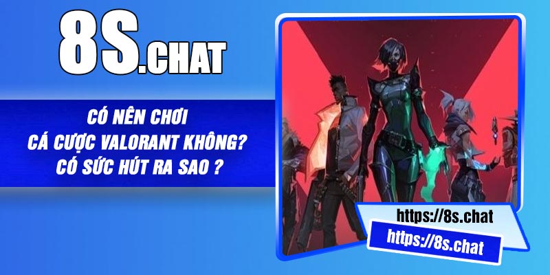 Có Nên Chơi Cá Cược Valorant Không? Có Sức Hút Ra Sao ?