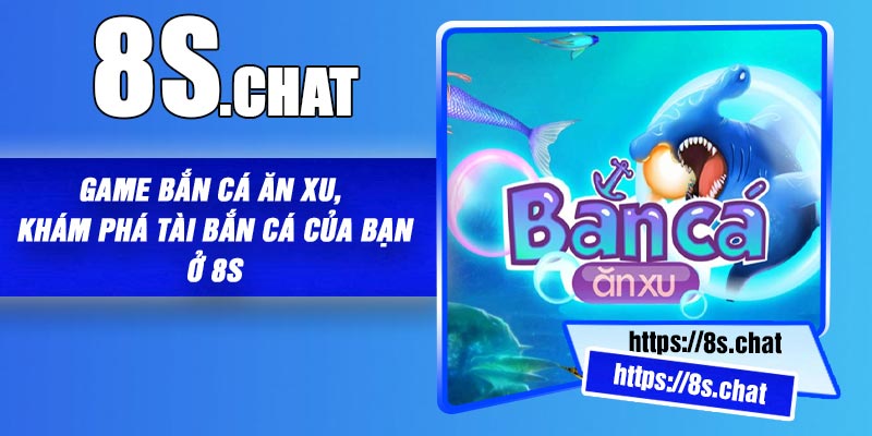 Game Bắn Cá Ăn Xu, Khám Phá Tài Bắn Cá Của Bạn Ở 8S