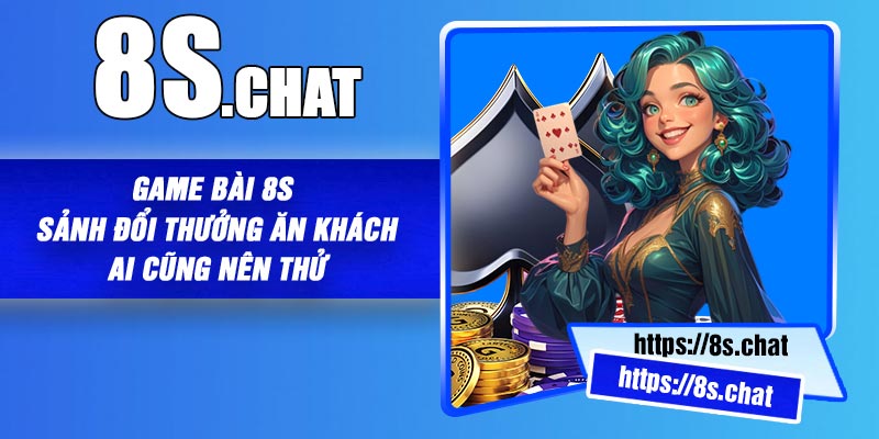 Game bài 8S - Sảnh đổi thưởng ăn khách ai cũng nên thử