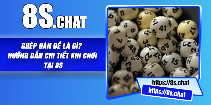 Ghép Dàn Đề Là Gì? Hướng Dẫn Chi Tiết Khi Chơi Tại 8S