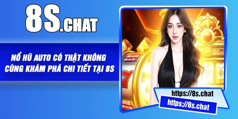 Nổ Hũ Auto Có Thật Không – Cùng khám Phá Chi Tiết Tại 8S