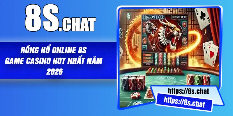 Rồng Hổ Online 8S – Game Casino Hot Nhất Năm 2026